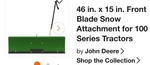 John Deere 46X15 Green Front Blade Snow Attachment For 100 Series Tractors. Fixed Price $550.00.